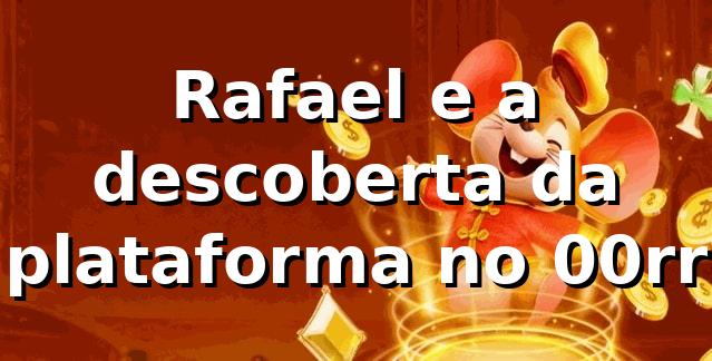 Rafael e a descoberta da plataforma no 00rr 🎲